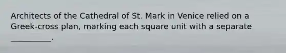 Architects of the Cathedral of St. Mark in Venice relied on a Greek-cross plan, marking each square unit with a separate __________.