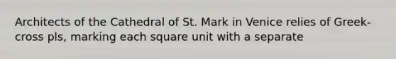 Architects of the Cathedral of St. Mark in Venice relies of Greek-cross pls, marking each square unit with a separate