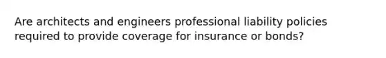 Are architects and engineers professional liability policies required to provide coverage for insurance or bonds?