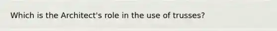 Which is the Architect's role in the use of trusses?