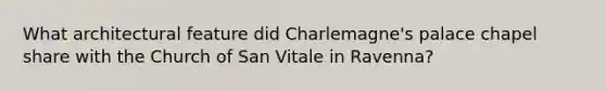 What architectural feature did Charlemagne's palace chapel share with the Church of San Vitale in Ravenna?