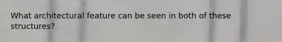 What architectural feature can be seen in both of these structures?