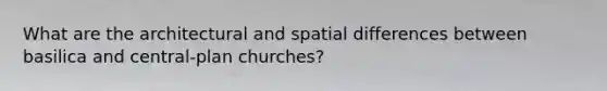 What are the architectural and spatial differences between basilica and central-plan churches?