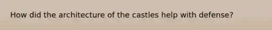 How did the architecture of the castles help with defense?