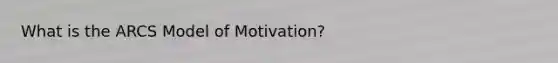 What is the ARCS Model of Motivation?