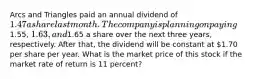 Arcs and Triangles paid an annual dividend of 1.47 a share last month. The company is planning on paying1.55, 1.63, and1.65 a share over the next three years, respectively. After that, the dividend will be constant at 1.70 per share per year. What is the market price of this stock if the market rate of return is 11 percent?