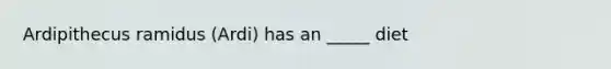 Ardipithecus ramidus (Ardi) has an _____ diet
