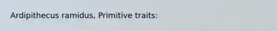 Ardipithecus ramidus, Primitive traits: