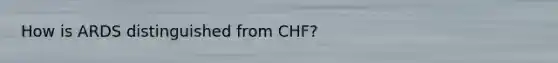 How is ARDS distinguished from CHF?