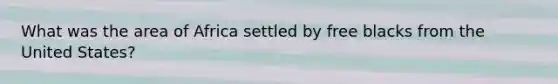 What was the area of Africa settled by free blacks from the United States?
