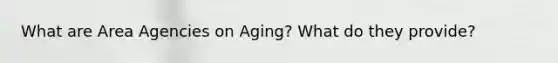 What are Area Agencies on Aging? What do they provide?