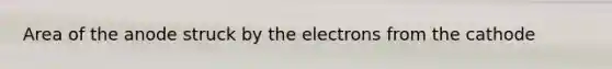 Area of the anode struck by the electrons from the cathode