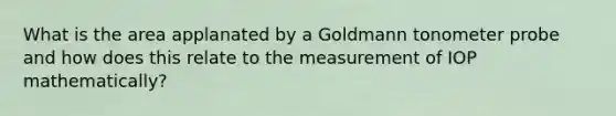 What is the area applanated by a Goldmann tonometer probe and how does this relate to the measurement of IOP mathematically?