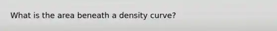 What is the area beneath a density curve?