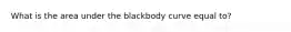 What is the area under the blackbody curve equal to?