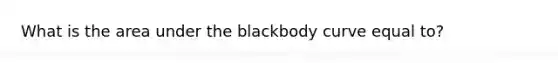 What is the area under the blackbody curve equal to?