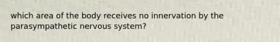 which area of the body receives no innervation by the parasympathetic nervous system?