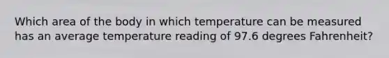 Which area of the body in which temperature can be measured has an average temperature reading of 97.6 degrees Fahrenheit?