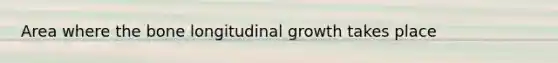 Area where the bone longitudinal growth takes place
