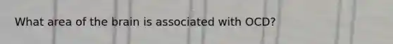 What area of the brain is associated with OCD?