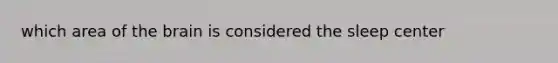 which area of the brain is considered the sleep center