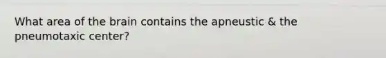 What area of the brain contains the apneustic & the pneumotaxic center?