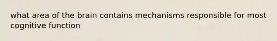 what area of the brain contains mechanisms responsible for most cognitive function