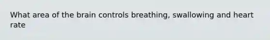 What area of the brain controls breathing, swallowing and heart rate