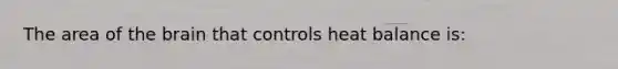 The area of the brain that controls heat balance is: