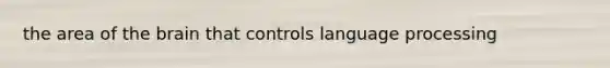the area of the brain that controls language processing
