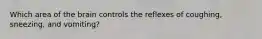 Which area of the brain controls the reflexes of coughing, sneezing, and vomiting?