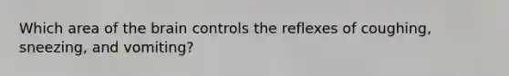 Which area of the brain controls the reflexes of coughing, sneezing, and vomiting?