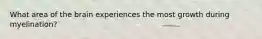 What area of the brain experiences the most growth during myelination?