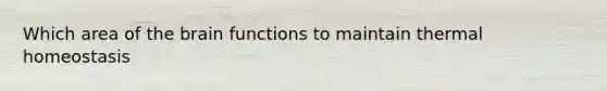Which area of <a href='https://www.questionai.com/knowledge/kLMtJeqKp6-the-brain' class='anchor-knowledge'>the brain</a> functions to maintain thermal homeostasis
