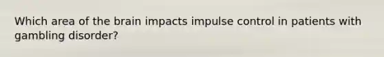 Which area of the brain impacts impulse control in patients with gambling disorder?