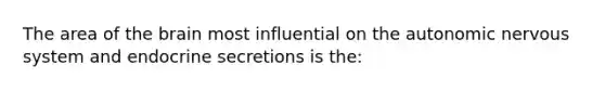 The area of the brain most influential on the autonomic nervous system and endocrine secretions is the: