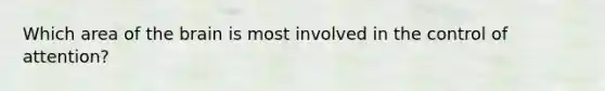 Which area of the brain is most involved in the control of attention?