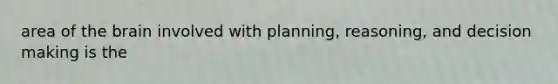 area of <a href='https://www.questionai.com/knowledge/kLMtJeqKp6-the-brain' class='anchor-knowledge'>the brain</a> involved with planning, reasoning, and <a href='https://www.questionai.com/knowledge/kuI1pP196d-decision-making' class='anchor-knowledge'>decision making</a> is the