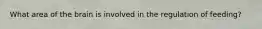 What area of the brain is involved in the regulation of feeding?