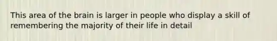 This area of the brain is larger in people who display a skill of remembering the majority of their life in detail