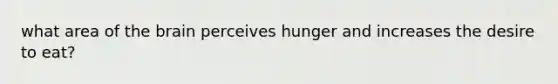 what area of the brain perceives hunger and increases the desire to eat?