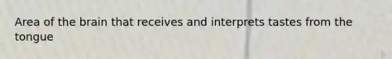 Area of the brain that receives and interprets tastes from the tongue