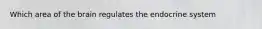 Which area of the brain regulates the endocrine system