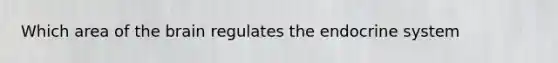 Which area of the brain regulates the endocrine system