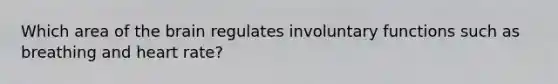 Which area of the brain regulates involuntary functions such as breathing and heart rate?