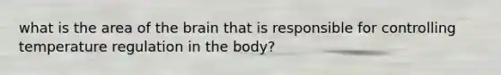 what is the area of the brain that is responsible for controlling temperature regulation in the body?