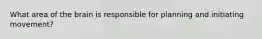 What area of the brain is responsible for planning and initiating movement?