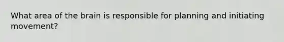 What area of the brain is responsible for planning and initiating movement?