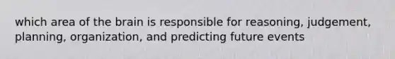 which area of the brain is responsible for reasoning, judgement, planning, organization, and predicting future events