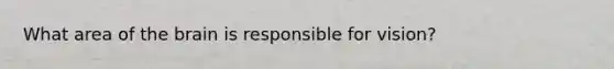 What area of <a href='https://www.questionai.com/knowledge/kLMtJeqKp6-the-brain' class='anchor-knowledge'>the brain</a> is responsible for vision?